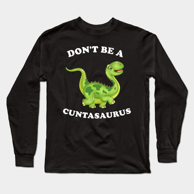 Don't Be a Cuntasaurus. Don't Be a CuntasaurusDon't Be a Cuntasaurus Long Sleeve T-Shirt by Bleba